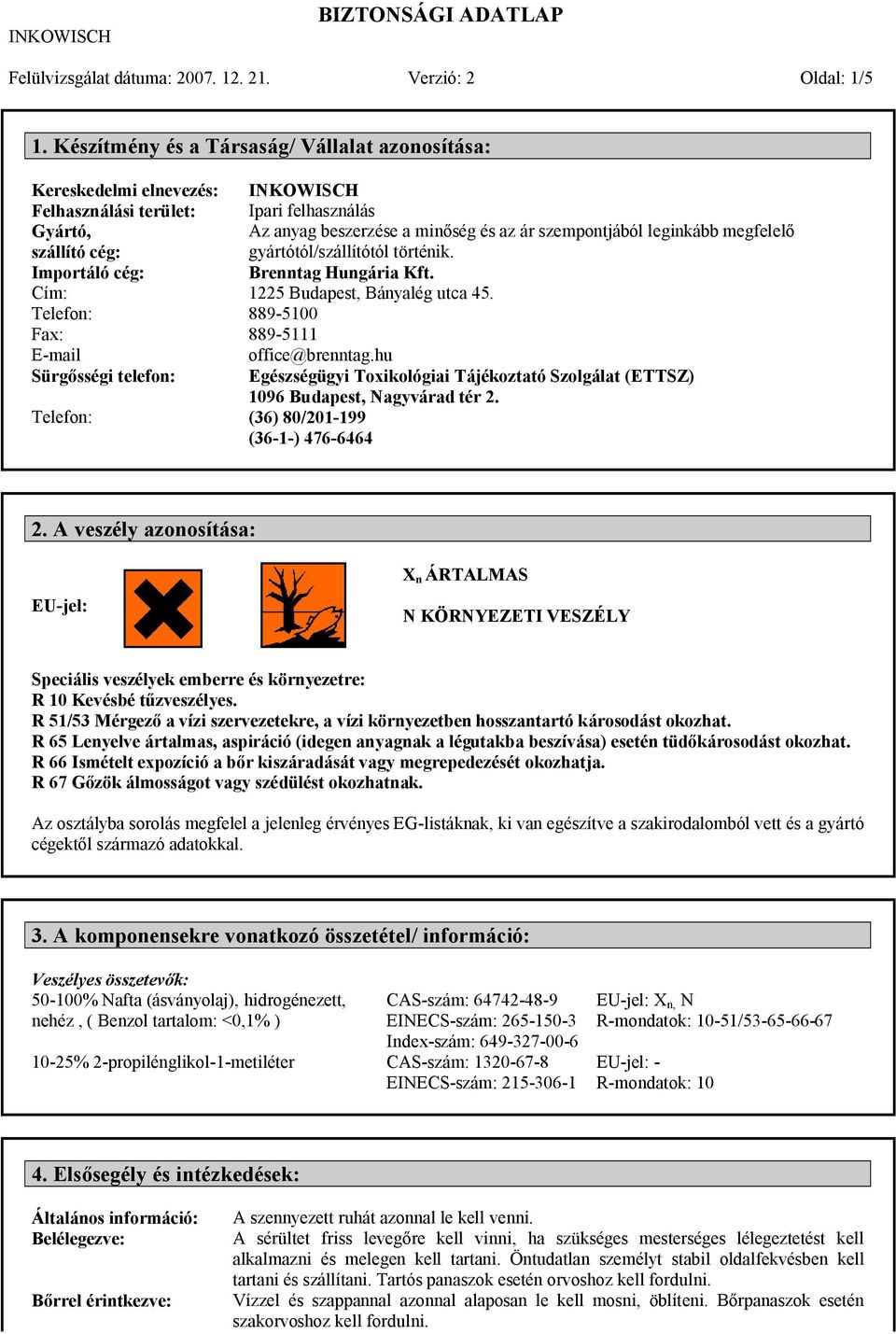 Ipari felhasználás Az anyag beszerzése a minőség és az ár szempontjából leginkább megfelelő gyártótól/szállítótól történik. Brenntag Hungária Kft. 1225 Budapest, Bányalég utca 45.