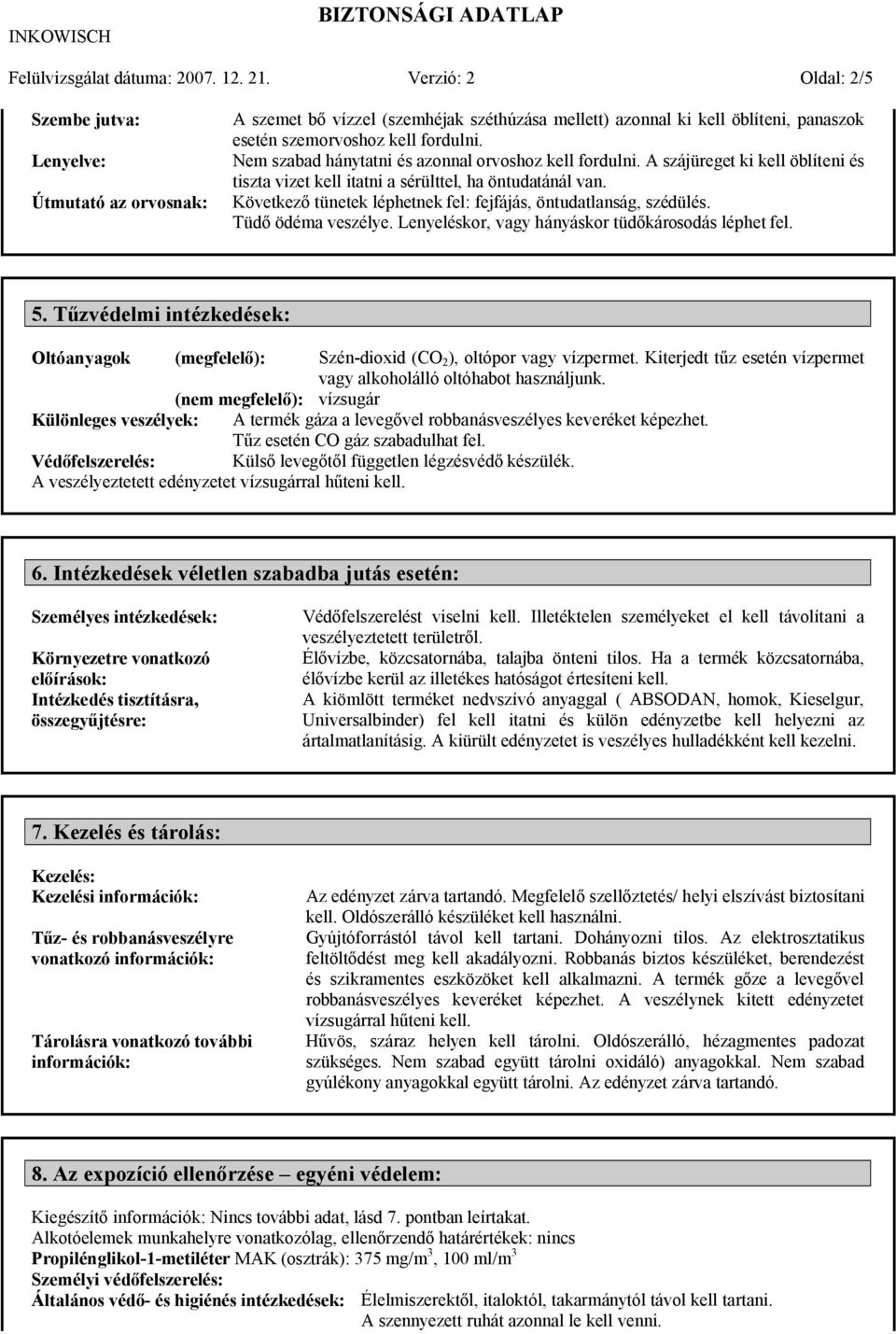 Nem szabad hánytatni és azonnal orvoshoz kell fordulni. A szájüreget ki kell öblíteni és tiszta vizet kell itatni a sérülttel, ha öntudatánál van.