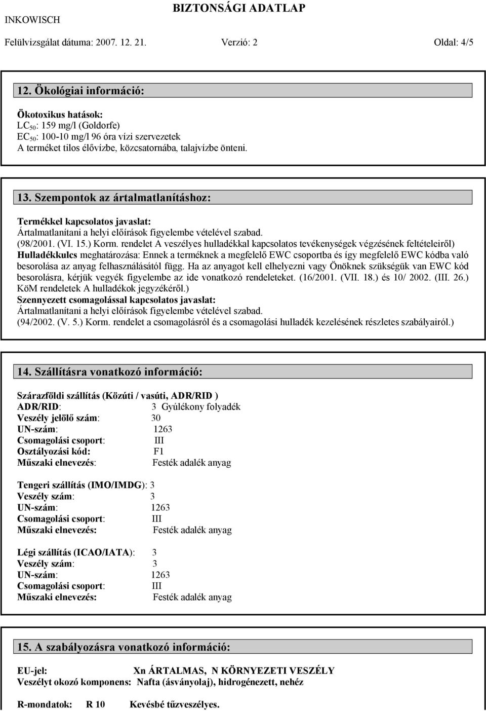 Szempontok az ártalmatlanításhoz: Termékkel kapcsolatos javaslat: Ártalmatlanítani a helyi előírások figyelembe vételével szabad. (98/2001. (VI. 15.) Korm.