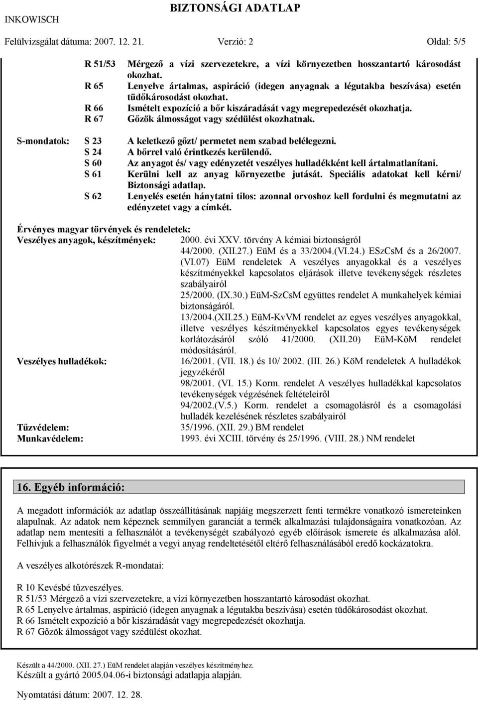 Gőzök álmosságot vagy szédülést okozhatnak. S-mondatok: S 23 A keletkező gőzt/ permetet nem szabad belélegezni. S 24 A bőrrel való érintkezés kerülendő.