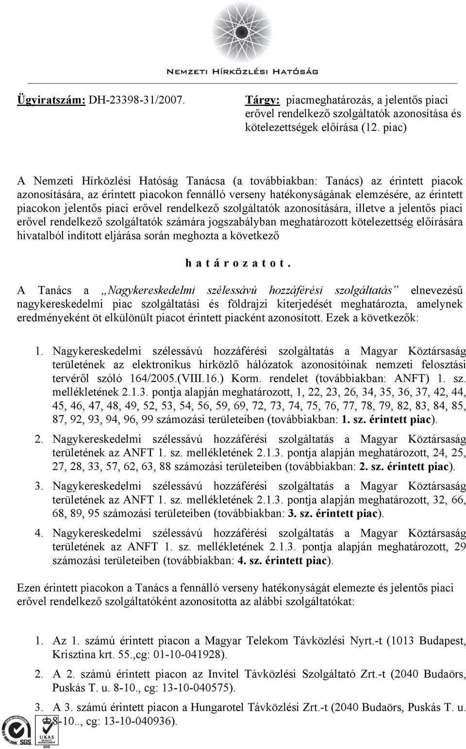 piaci erővel rendelkező szolgáltatók azonosítására, illetve a jelentős piaci erővel rendelkező szolgáltatók számára jogszabályban meghatározott kötelezettség előírására hivatalból indított eljárása