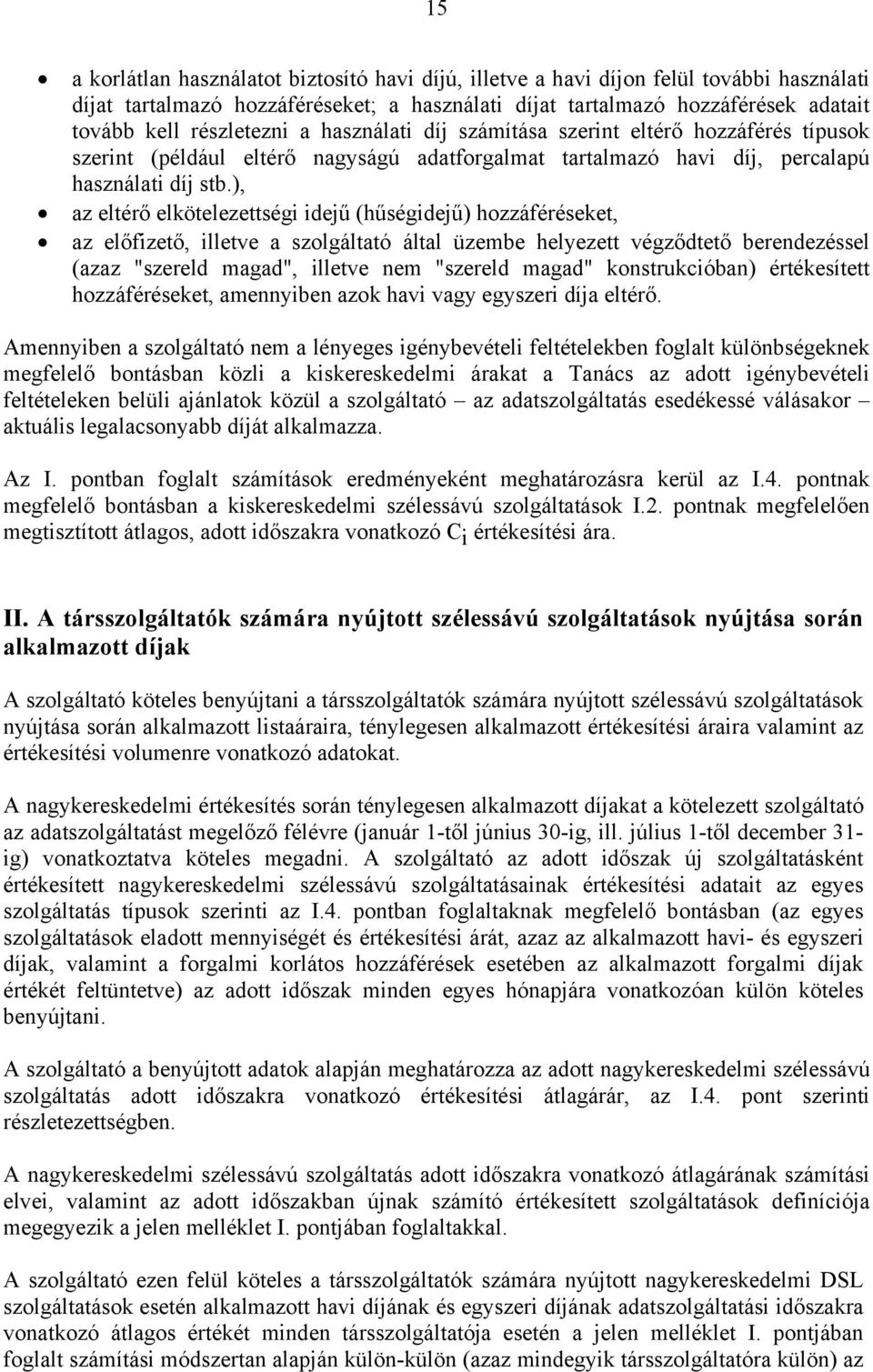 ), az eltérő elkötelezettségi idejű (hűségidejű) hozzáféréseket, az előfizető, illetve a szolgáltató által üzembe helyezett végződtető berendezéssel (azaz "szereld magad", illetve nem "szereld magad"