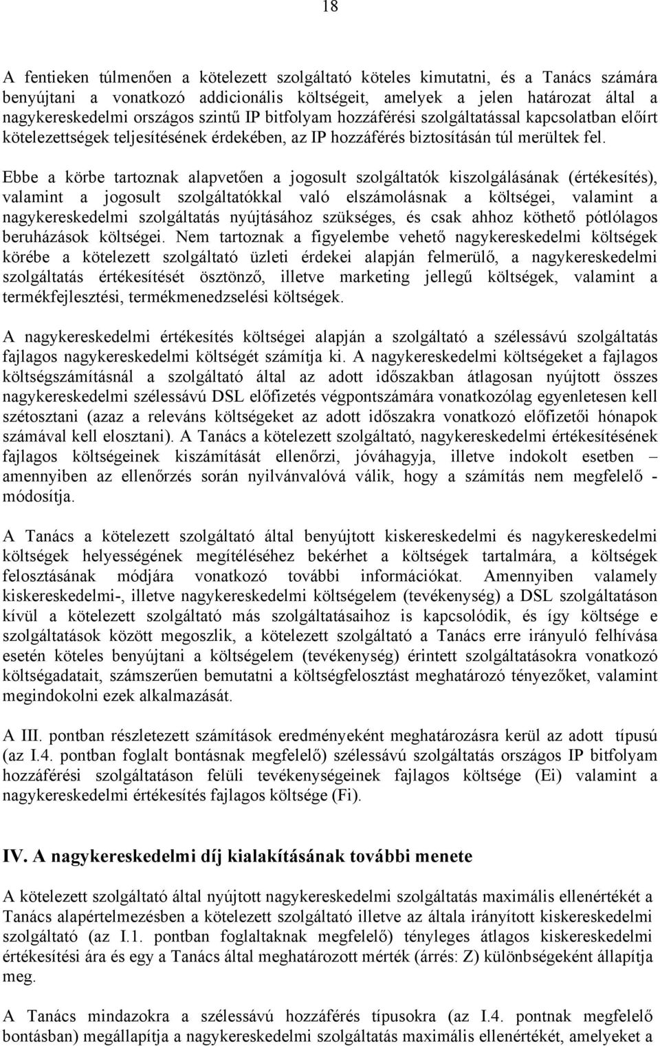 Ebbe a körbe tartoznak alapvetően a jogosult szolgáltatók kiszolgálásának (értékesítés), valamint a jogosult szolgáltatókkal való elszámolásnak a költségei, valamint a nagykereskedelmi szolgáltatás