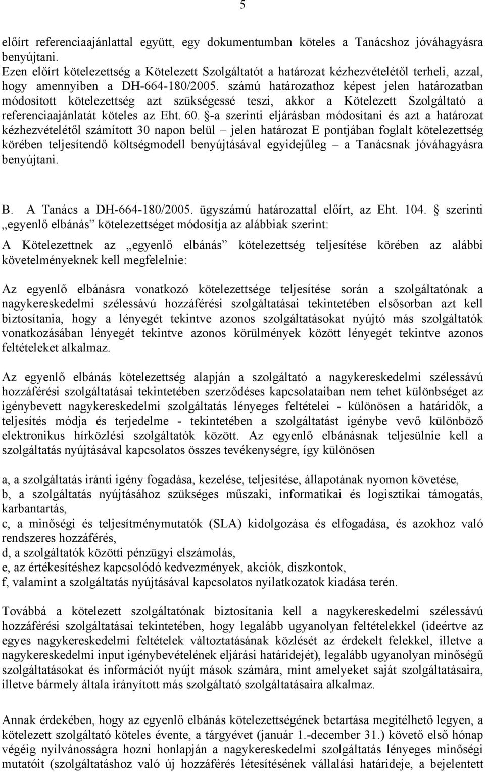 számú határozathoz képest jelen határozatban módosított kötelezettség azt szükségessé teszi, akkor a Kötelezett Szolgáltató a referenciaajánlatát köteles az Eht. 60.
