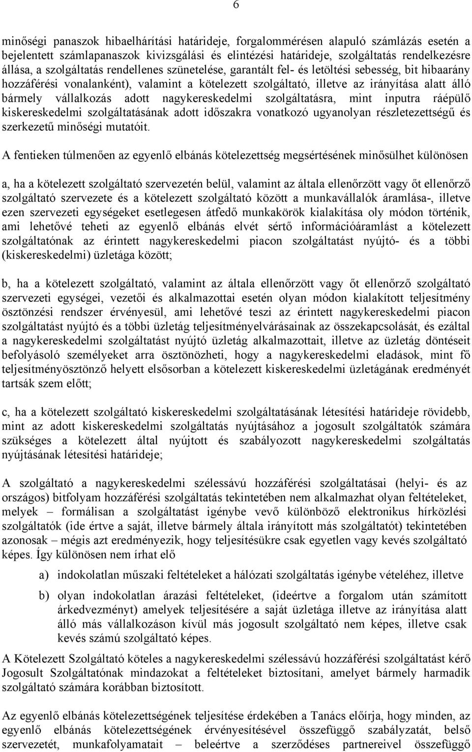 vállalkozás adott nagykereskedelmi szolgáltatásra, mint inputra ráépülő kiskereskedelmi szolgáltatásának adott időszakra vonatkozó ugyanolyan részletezettségű és szerkezetű minőségi mutatóit.