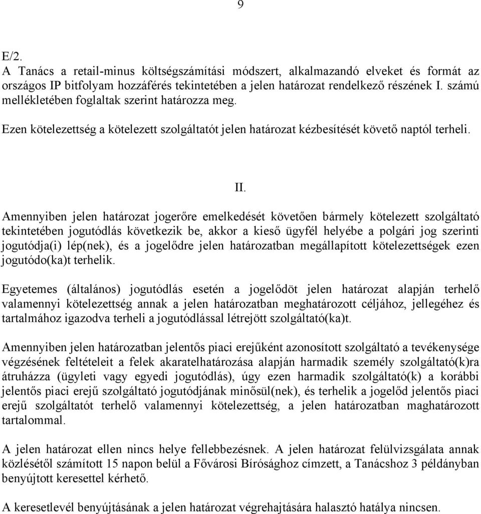 Amennyiben jelen határozat jogerőre emelkedését követően bármely kötelezett szolgáltató tekintetében jogutódlás következik be, akkor a kieső ügyfél helyébe a polgári jog szerinti jogutódja(i)