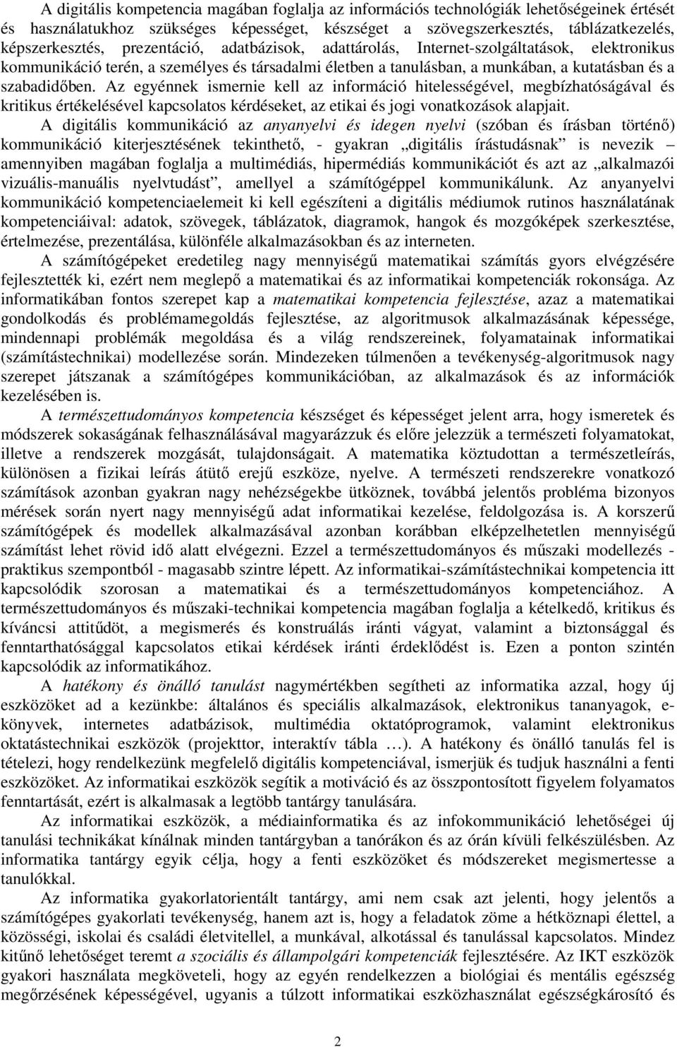 Az egyénnek ismernie kell az információ hitelességével, megbízhatóságával és kritikus értékelésével kapcsolatos kérdéseket, az etikai és jogi vonatkozások alapjait.