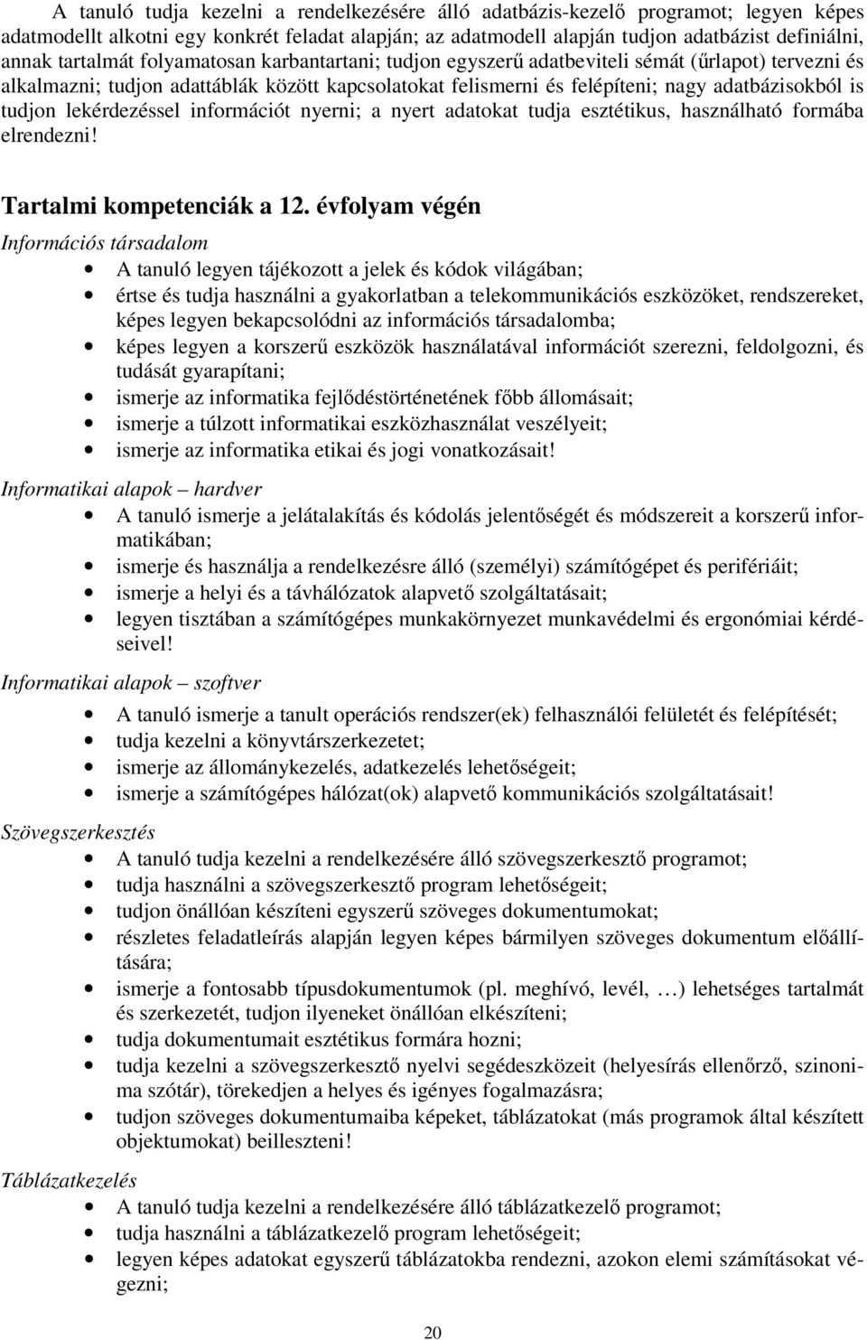 tudjon lekérdezéssel információt nyerni; a nyert adatokat tudja esztétikus, használható formába elrendezni! Tartalmi kompetenciák a 12.