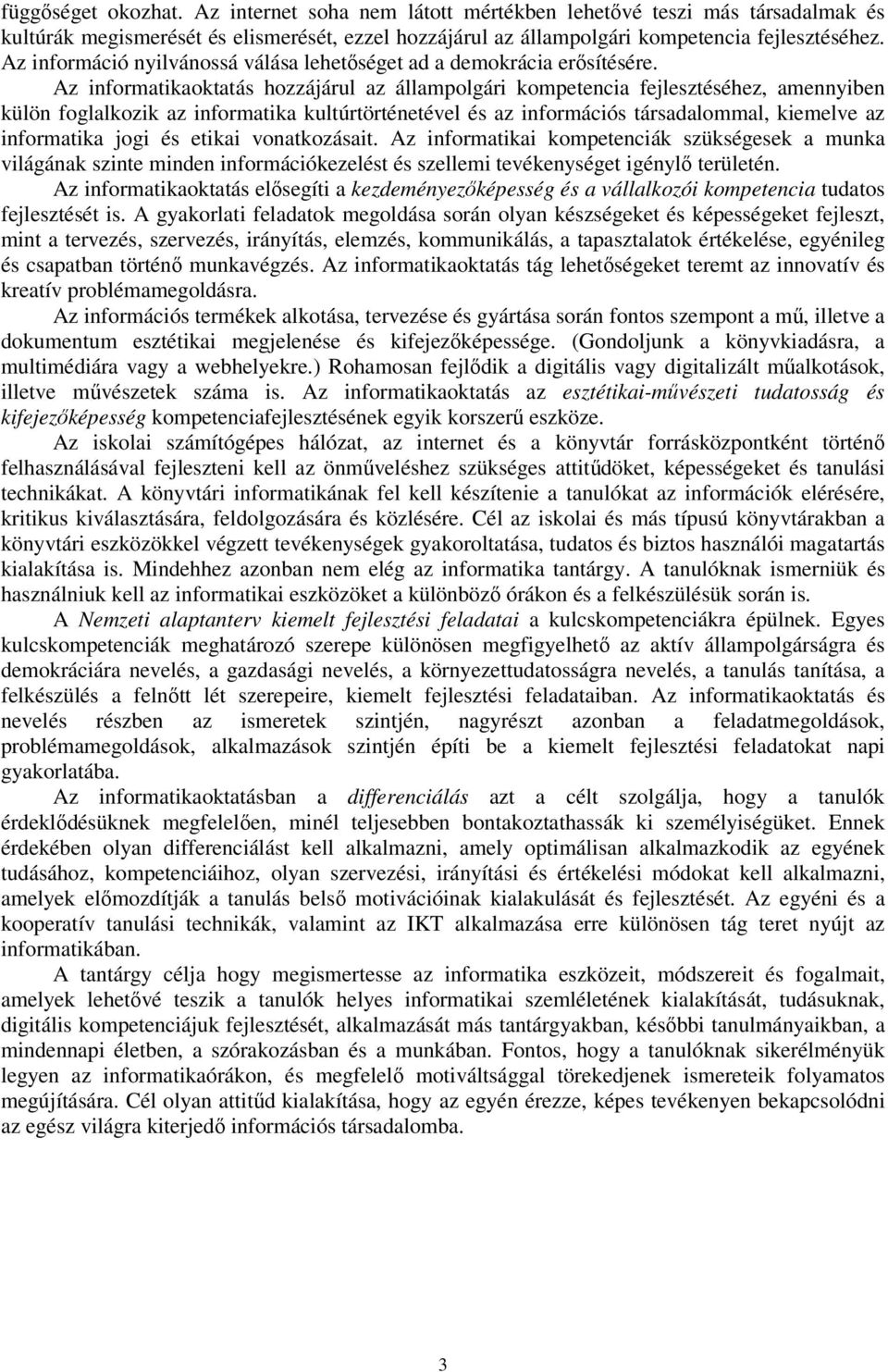 Az informatikaoktatás hozzájárul az állampolgári kompetencia fejlesztéséhez, amennyiben külön foglalkozik az informatika kultúrtörténetével és az információs társadalommal, kiemelve az informatika