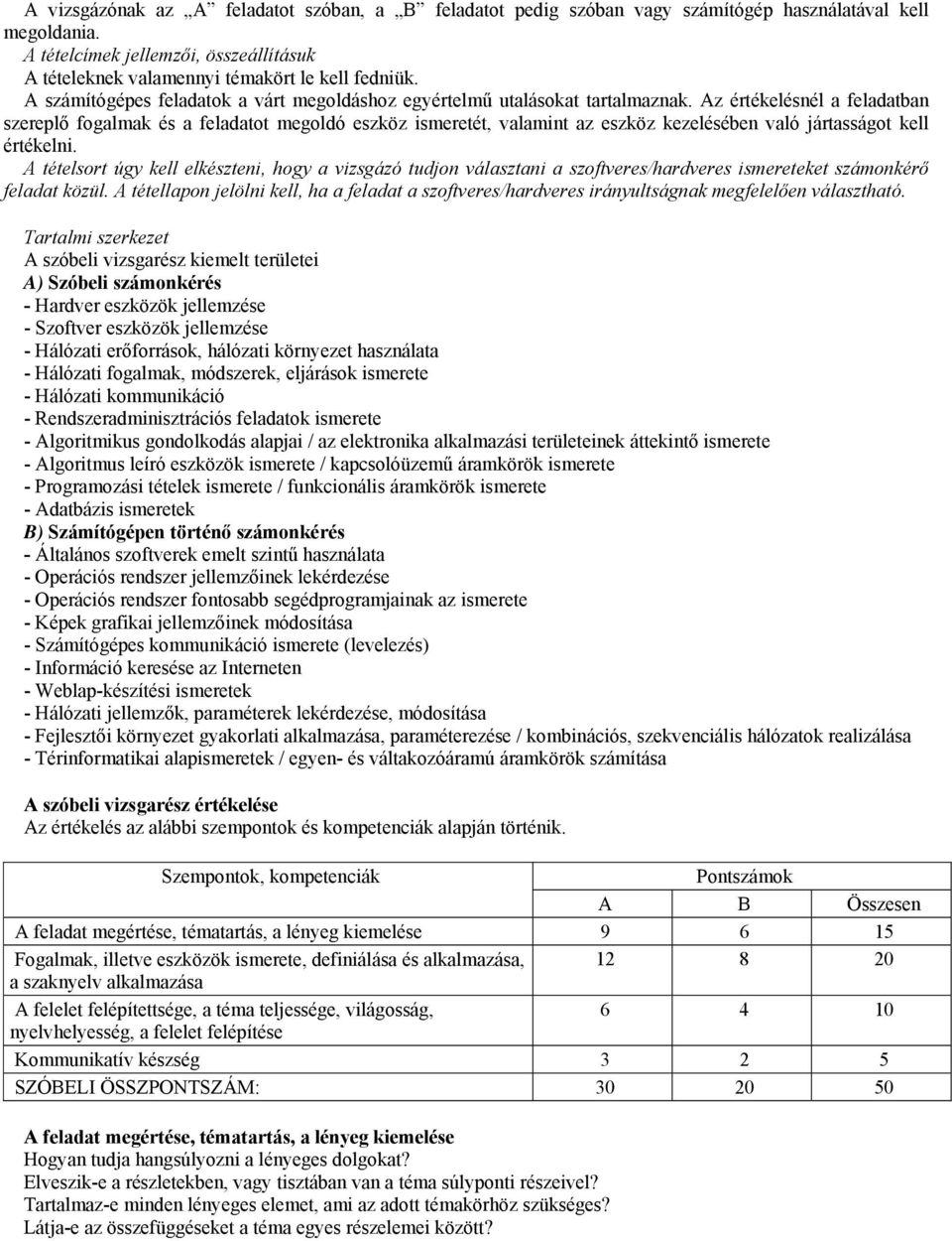 Az értékelésnél a feladatban szereplő fogalmak és a feladatot megoldó eszköz ismeretét, valamint az eszköz kezelésében való jártasságot kell értékelni.