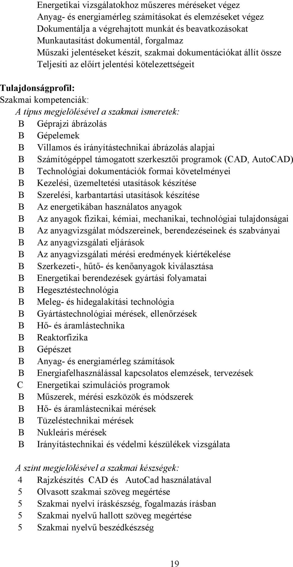 ismeretek: B Géprajzi ábrázolás B Gépelemek B Villamos és irányítástechnikai ábrázolás alapjai B Számítógéppel támogatott szerkesztői programok (CAD, AutoCAD) B Technológiai dokumentációk formai