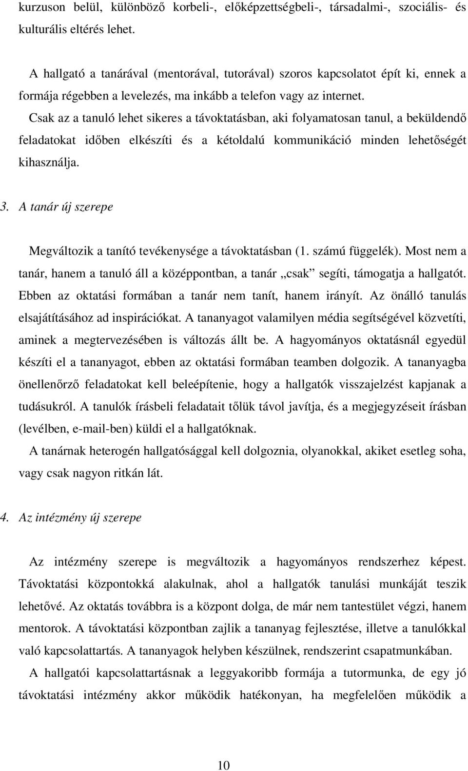 Csak az a tanuló lehet sikeres a távoktatásban, aki folyamatosan tanul, a beküldendı feladatokat idıben elkészíti és a kétoldalú kommunikáció minden lehetıségét kihasználja. 3.