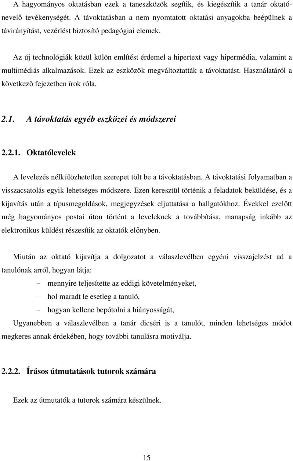 Az új technológiák közül külön említést érdemel a hipertext vagy hipermédia, valamint a multimédiás alkalmazások. Ezek az eszközök megváltoztatták a távoktatást.