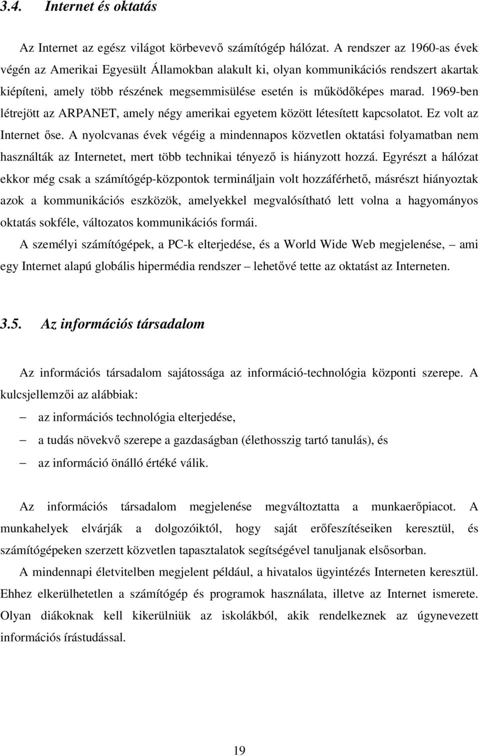 1969-ben létrejött az ARPANET, amely négy amerikai egyetem között létesített kapcsolatot. Ez volt az Internet ıse.