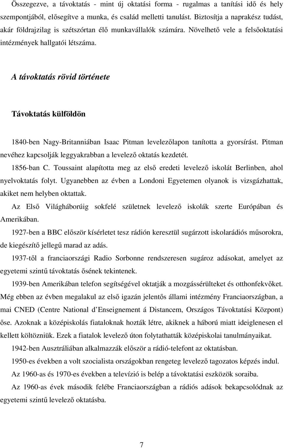 A távoktatás rövid története Távoktatás külföldön 1840-ben Nagy-Britanniában Isaac Pitman levelezılapon tanította a gyorsírást. Pitman nevéhez kapcsolják leggyakrabban a levelezı oktatás kezdetét.