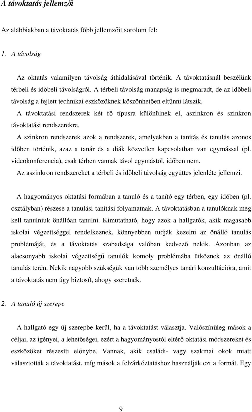 A távoktatási rendszerek két fı típusra különülnek el, aszinkron és szinkron távoktatási rendszerekre.