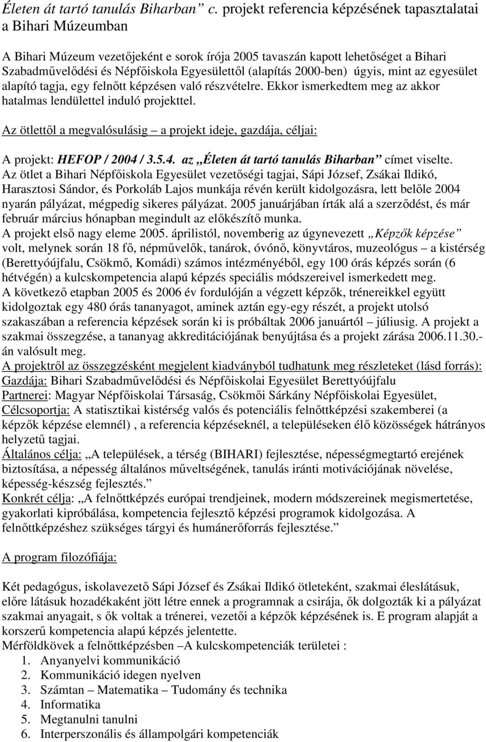 (alapítás 2000-ben) úgyis, mint az egyesület alapító tagja, egy felnıtt képzésen való részvételre. Ekkor ismerkedtem meg az akkor hatalmas lendülettel induló projekttel.