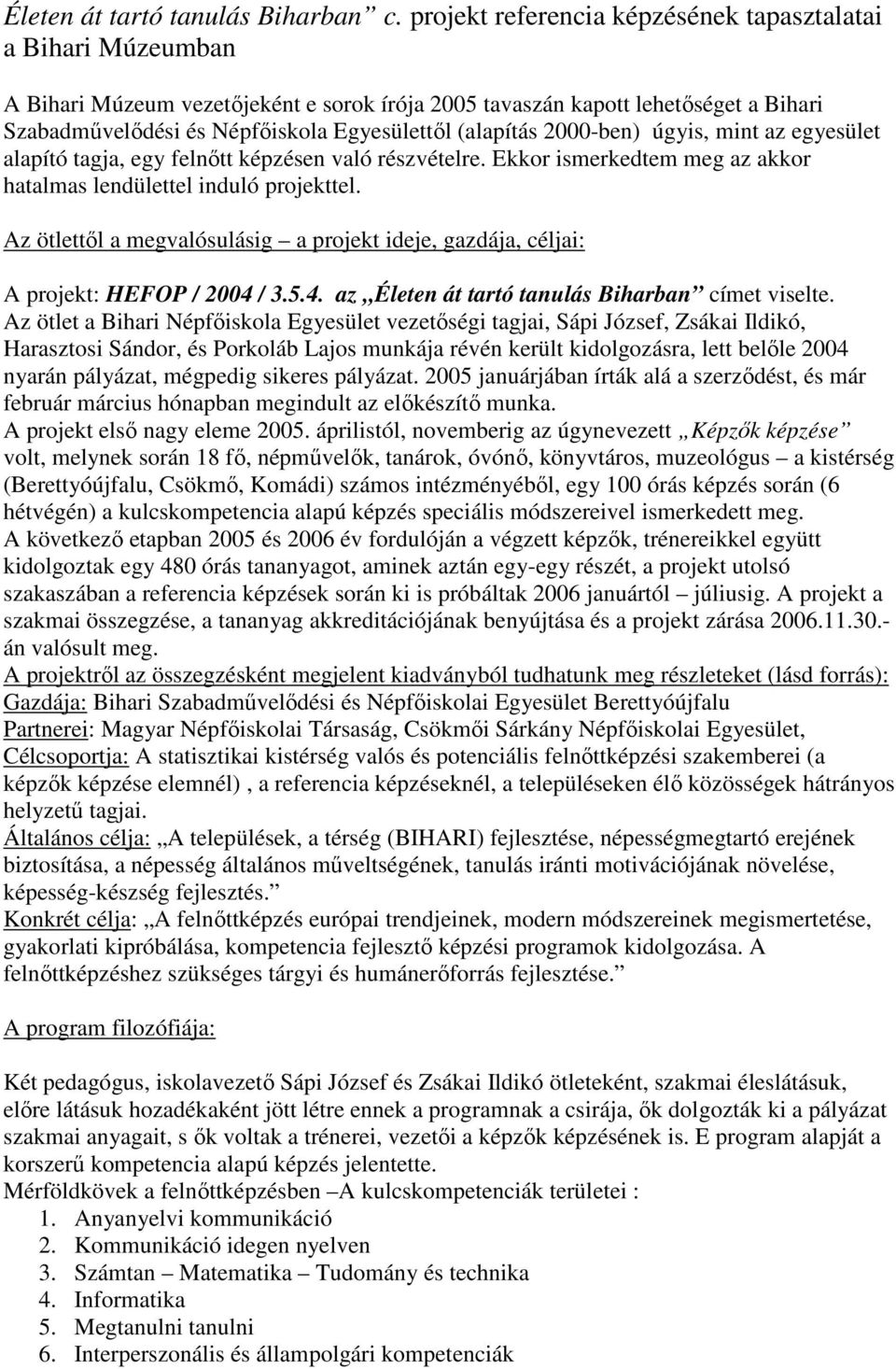 (alapítás 2000-ben) úgyis, mint az egyesület alapító tagja, egy felnıtt képzésen való részvételre. Ekkor ismerkedtem meg az akkor hatalmas lendülettel induló projekttel.