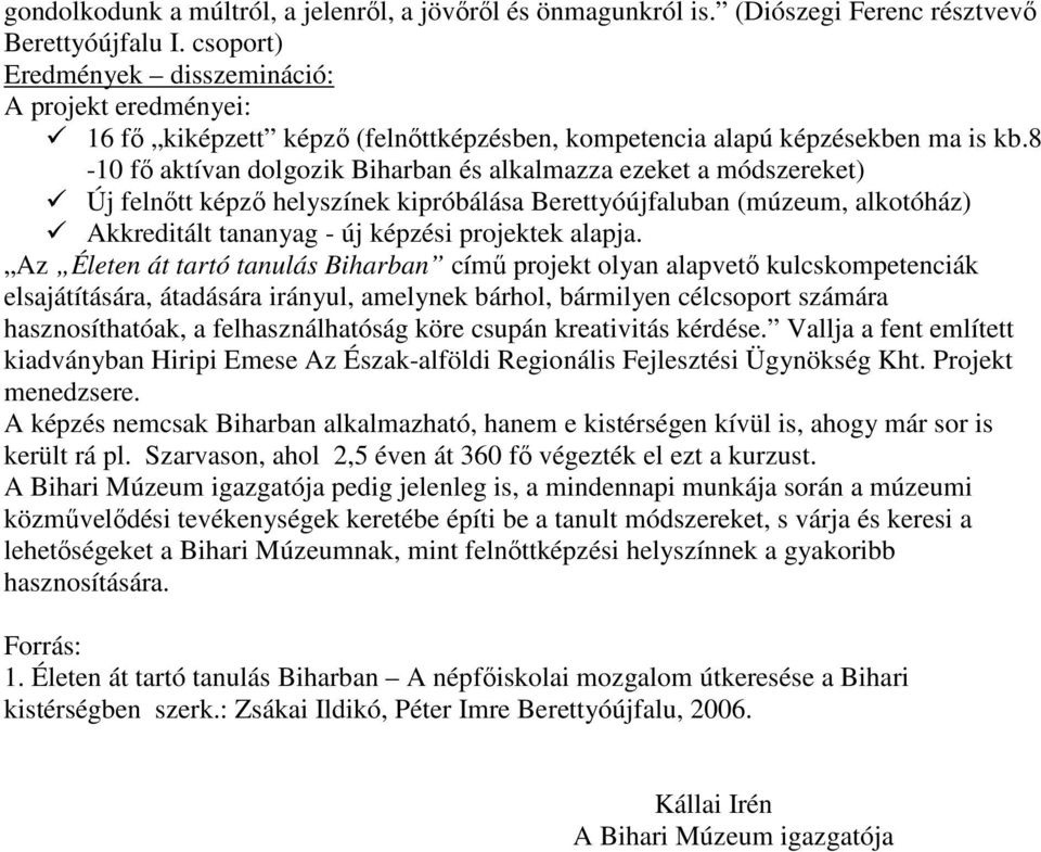 8-10 fı aktívan dolgozik Biharban és alkalmazza ezeket a módszereket) Új felnıtt képzı helyszínek kipróbálása Berettyóújfaluban (múzeum, alkotóház) Akkreditált tananyag - új képzési projektek alapja.