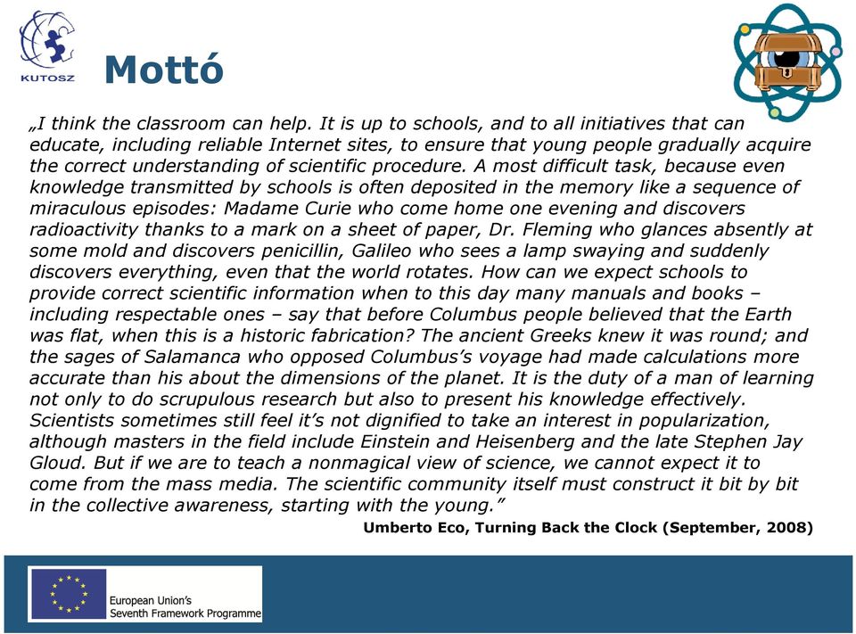 A most difficult task, because even knowledge transmitted by schools is often deposited in the memory like a sequence of miraculous episodes: Madame Curie who come home one evening and discovers