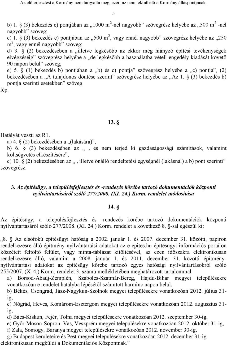 (2) bekezdésében a illetve legkésőbb az ekkor még hiányzó építési tevékenységek elvégzéséig szövegrész helyébe a de legkésőbb a használatba vételi engedély kiadását követő 90 napon belül szöveg; e) 5.