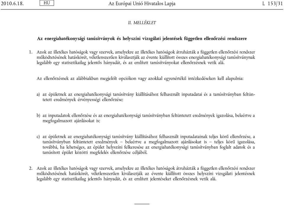 összes energiahatékonysági tanúsítványnak legalább egy statisztikailag jelentős hányadát, és az említett tanúsítványokat ellenőrzésnek vetik alá.