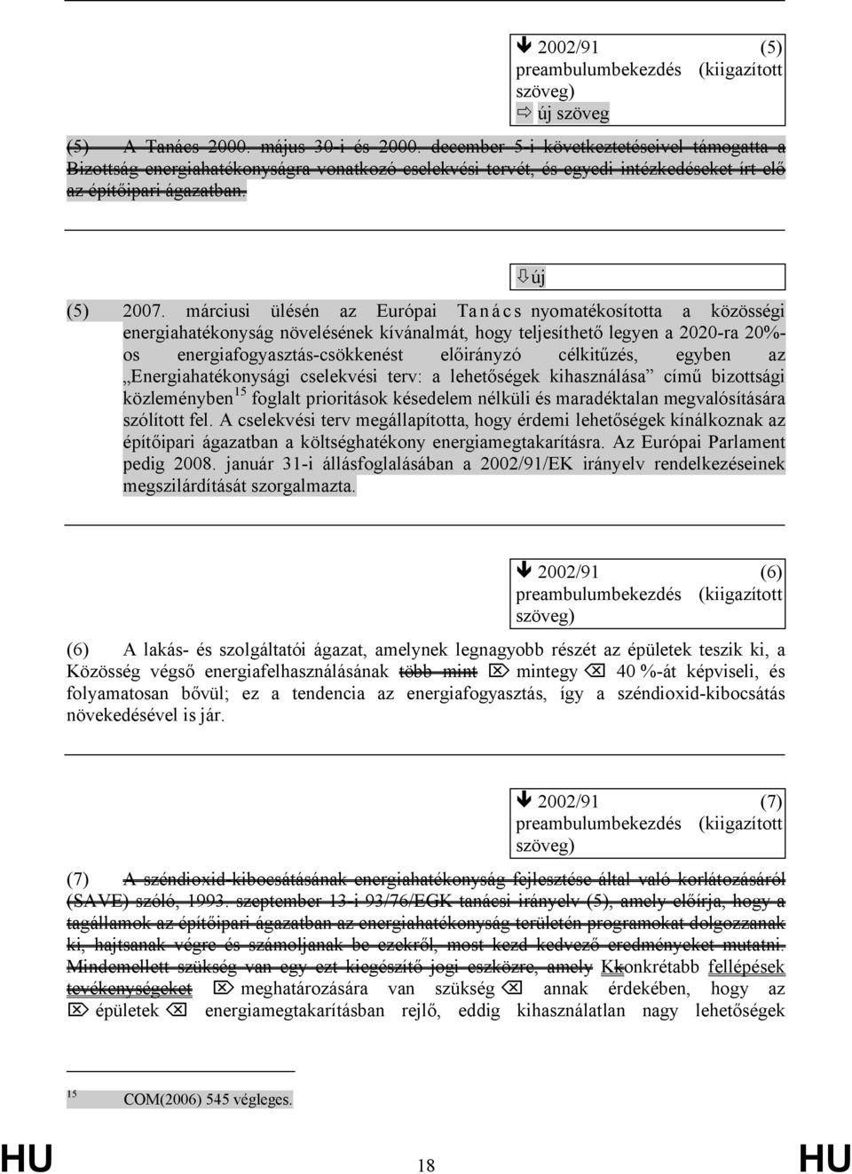 márciusi ülésén az Európai Tanács nyomatékosította a közösségi energiahatékonyság növelésének kívánalmát, hogy teljesíthető legyen a 2020-ra 20%- os energiafogyasztás-csökkenést előirányzó