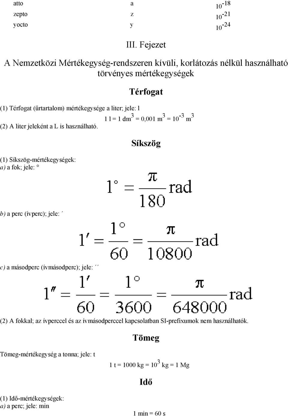 (űrtartalom) mértékegysége a liter; jele: l 1 l = 1 dm 3 = 0,001 m 3 = 10-3 m 3 (2) A liter jeleként a L is használható.