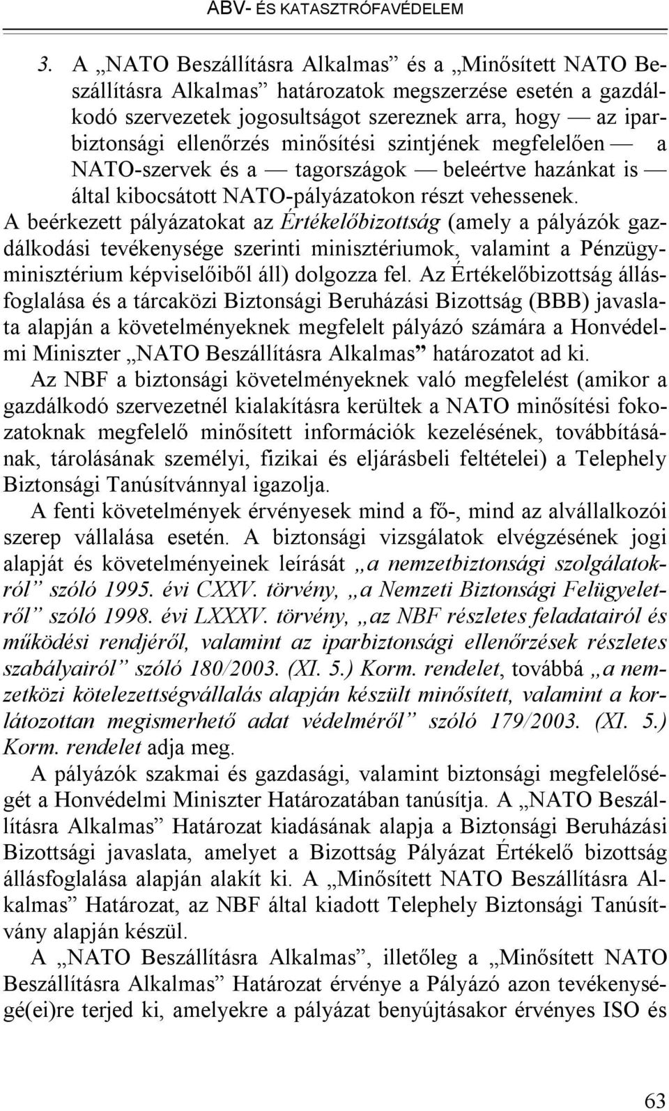 minősítési szintjének megfelelően a NATO-szervek és a tagországok beleértve hazánkat is által kibocsátott NATO-pályázatokon részt vehessenek.