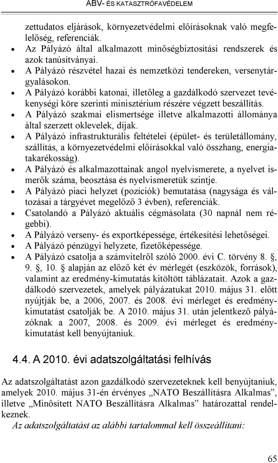 A Pályázó korábbi katonai, illetőleg a gazdálkodó szervezet tevékenységi köre szerinti minisztérium részére végzett beszállítás.