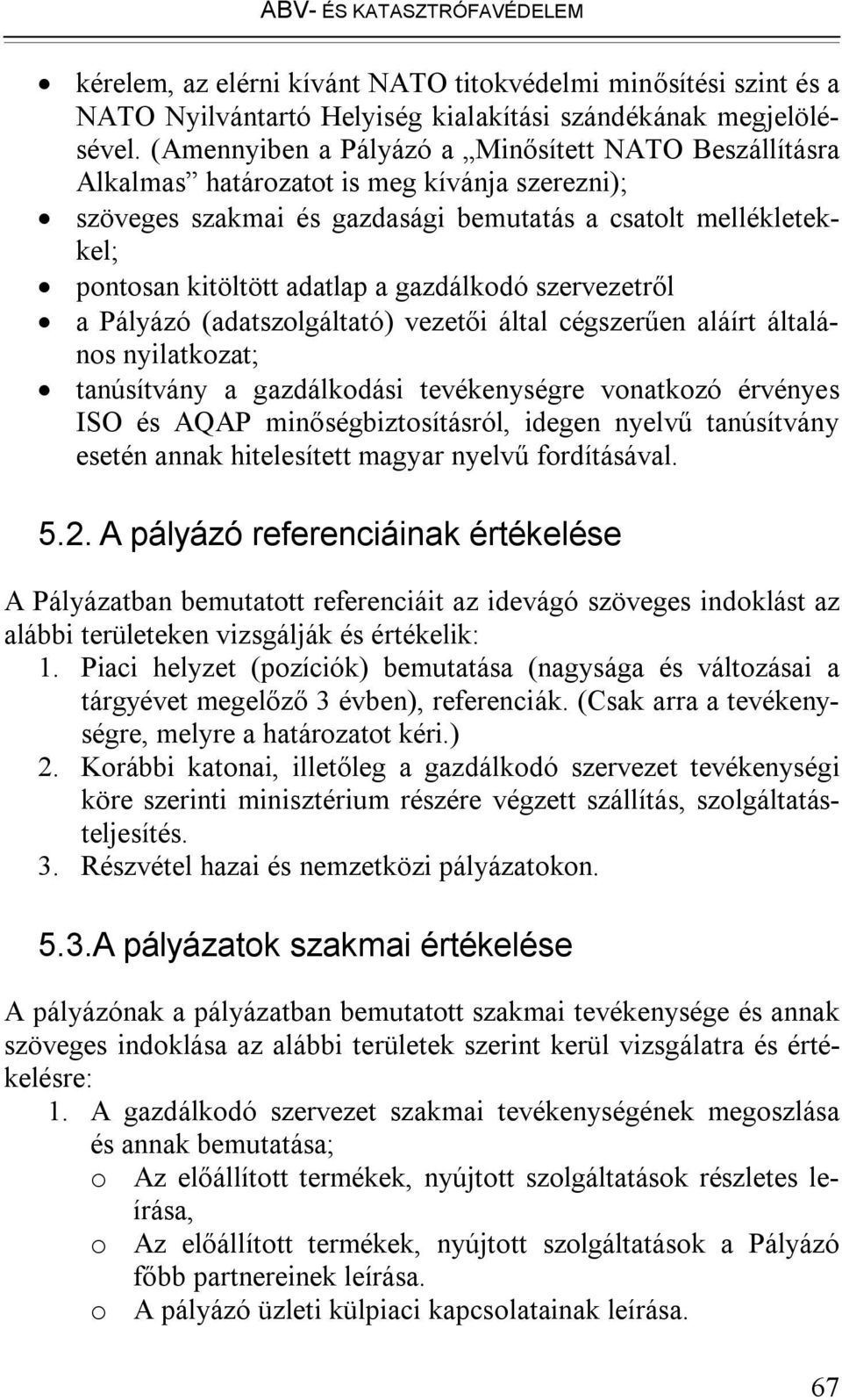 gazdálkodó szervezetről a Pályázó (adatszolgáltató) vezetői által cégszerűen aláírt általános nyilatkozat; tanúsítvány a gazdálkodási tevékenységre vonatkozó érvényes ISO és AQAP