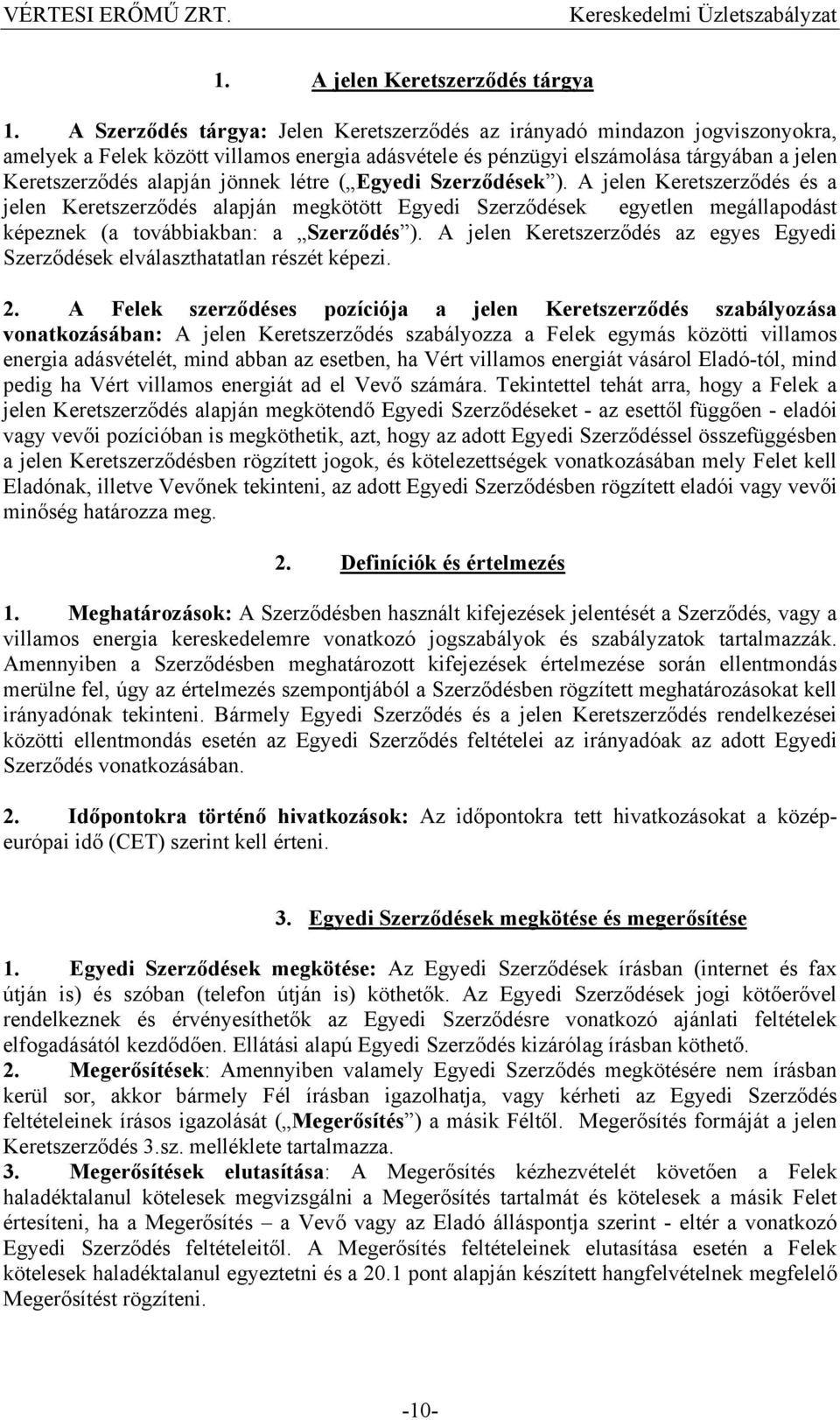 jönnek létre ( Egyedi Szerződések ). A jelen Keretszerződés és a jelen Keretszerződés alapján megkötött Egyedi Szerződések egyetlen megállapodást képeznek (a továbbiakban: a Szerződés ).