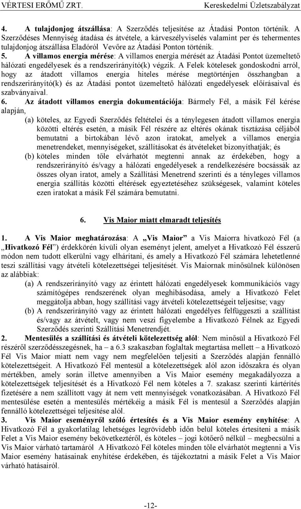 A villamos energia mérése: A villamos energia mérését az Átadási Pontot üzemeltető hálózati engedélyesek és a rendszerirányító(k) végzik.