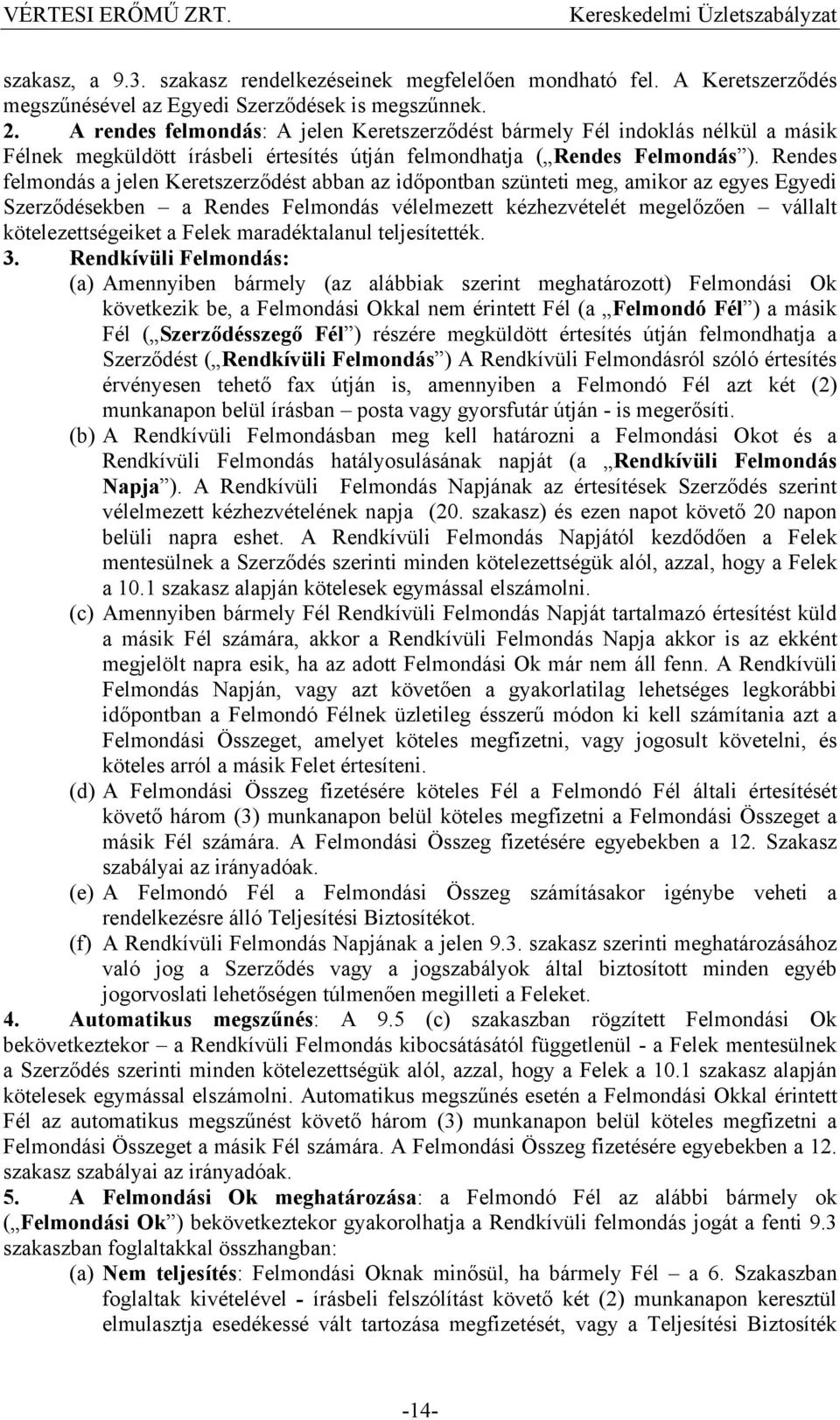 Rendes felmondás a jelen Keretszerződést abban az időpontban szünteti meg, amikor az egyes Egyedi Szerződésekben a Rendes Felmondás vélelmezett kézhezvételét megelőzően vállalt kötelezettségeiket a