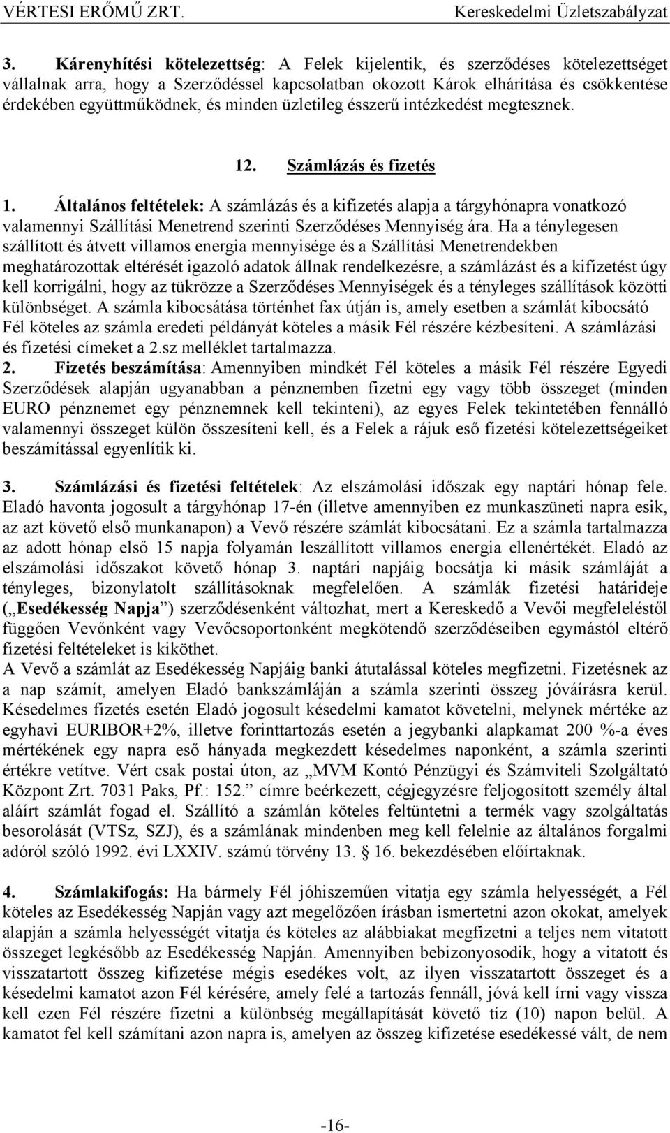 Általános feltételek: A számlázás és a kifizetés alapja a tárgyhónapra vonatkozó valamennyi Szállítási Menetrend szerinti Szerződéses Mennyiség ára.