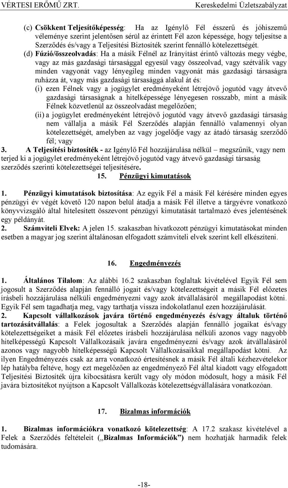 (d) Fúzió/összeolvadás: Ha a másik Félnél az Irányítást érintő változás megy végbe, vagy az más gazdasági társasággal egyesül vagy összeolvad, vagy szétválik vagy minden vagyonát vagy lényegileg