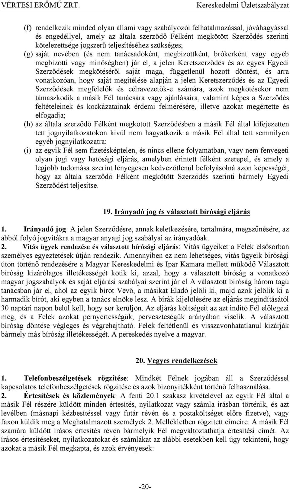 megkötéséről saját maga, függetlenül hozott döntést, és arra vonatkozóan, hogy saját megítélése alapján a jelen Keretszerződés és az Egyedi Szerződések megfelelők és célravezetők-e számára, azok