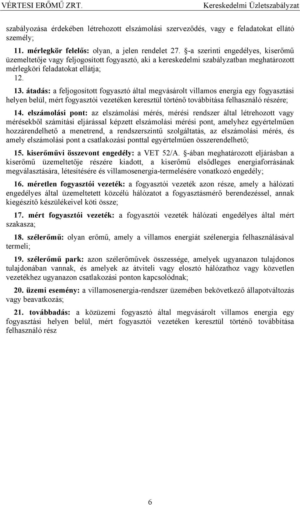átadás: a feljogosított fogyasztó által megvásárolt villamos energia egy fogyasztási helyen belül, mért fogyasztói vezetéken keresztül történő továbbítása felhasználó részére; 14.