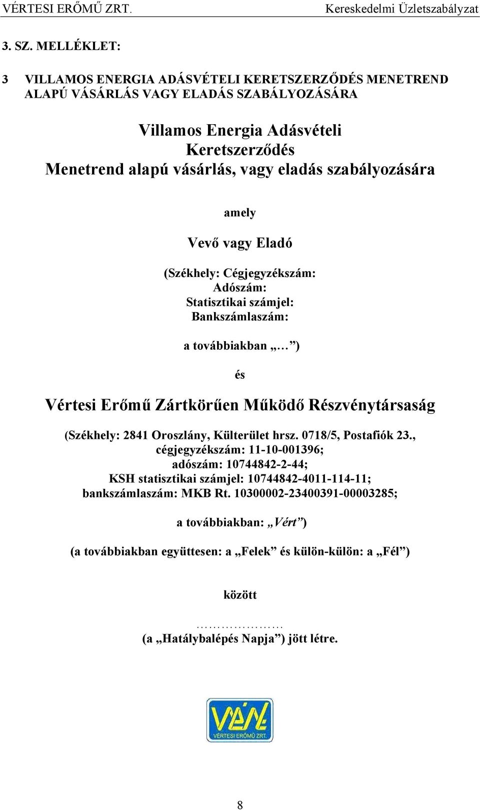 eladás szabályozására amely Vevő vagy Eladó (Székhely: Cégjegyzékszám: Adószám: Statisztikai számjel: Bankszámlaszám: a továbbiakban ) és Vértesi Erőmű Zártkörűen Működő