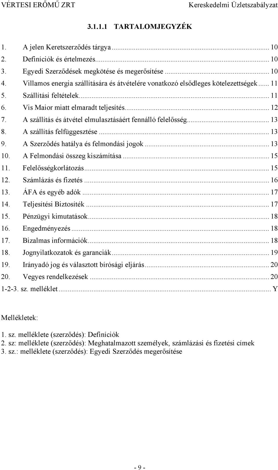 A szállítás és átvétel elmulasztásáért fennálló felelősség... 13 8. A szállítás felfüggesztése... 13 9. A Szerződés hatálya és felmondási jogok... 13 10. A Felmondási összeg kiszámítása... 15 11.