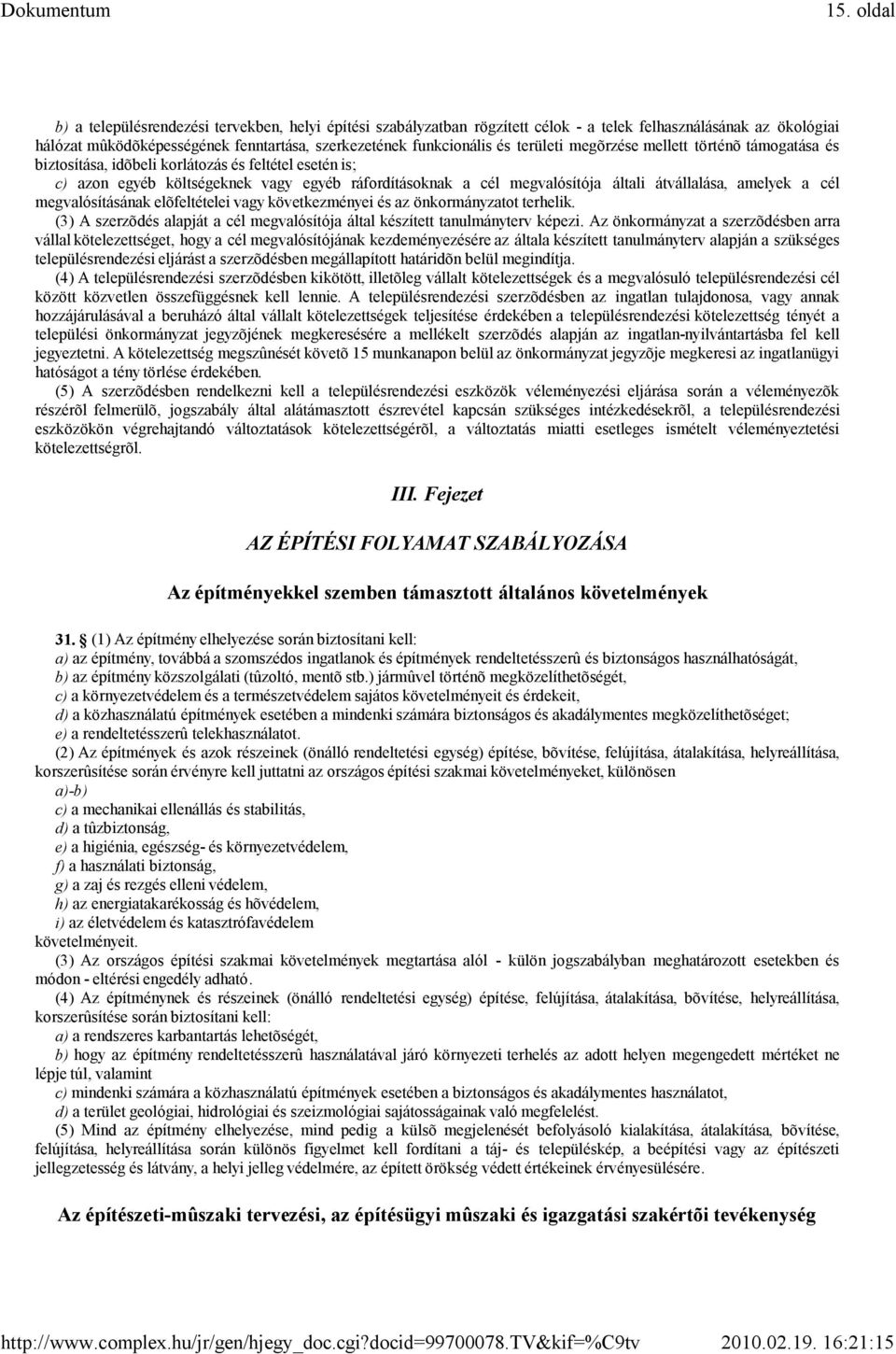 amelyek a cél megvalósításának elõfeltételei vagy következményei és az önkormányzatot terhelik. (3) A szerzõdés alapját a cél megvalósítója által készített tanulmányterv képezi.