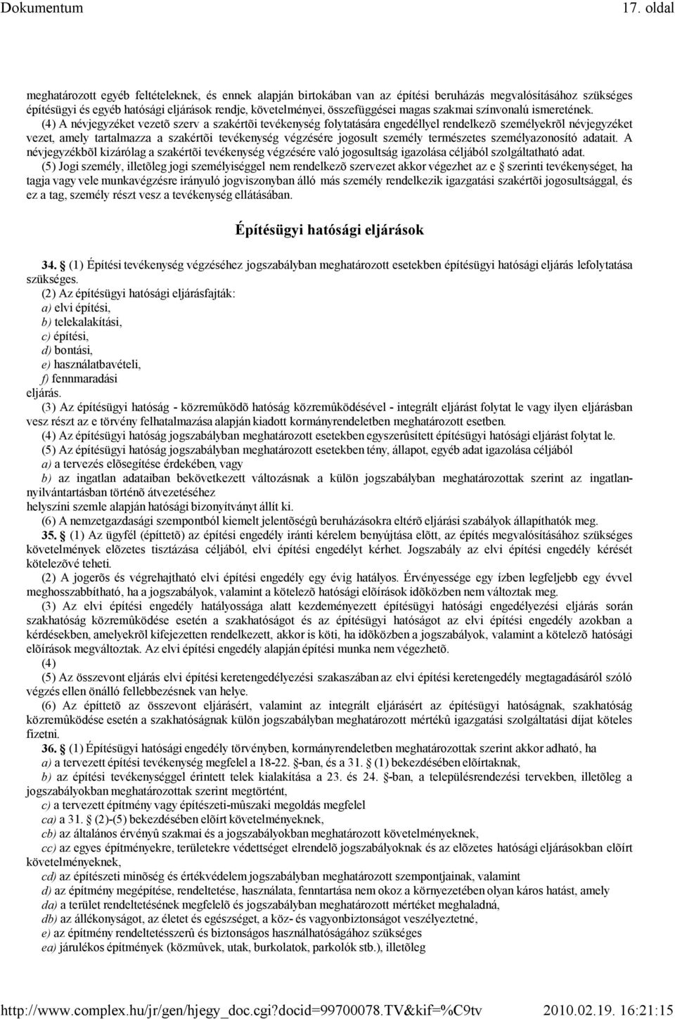(4) A névjegyzéket vezetõ szerv a szakértõi tevékenység folytatására engedéllyel rendelkezõ személyekrõl névjegyzéket vezet, amely tartalmazza a szakértõi tevékenység végzésére jogosult személy