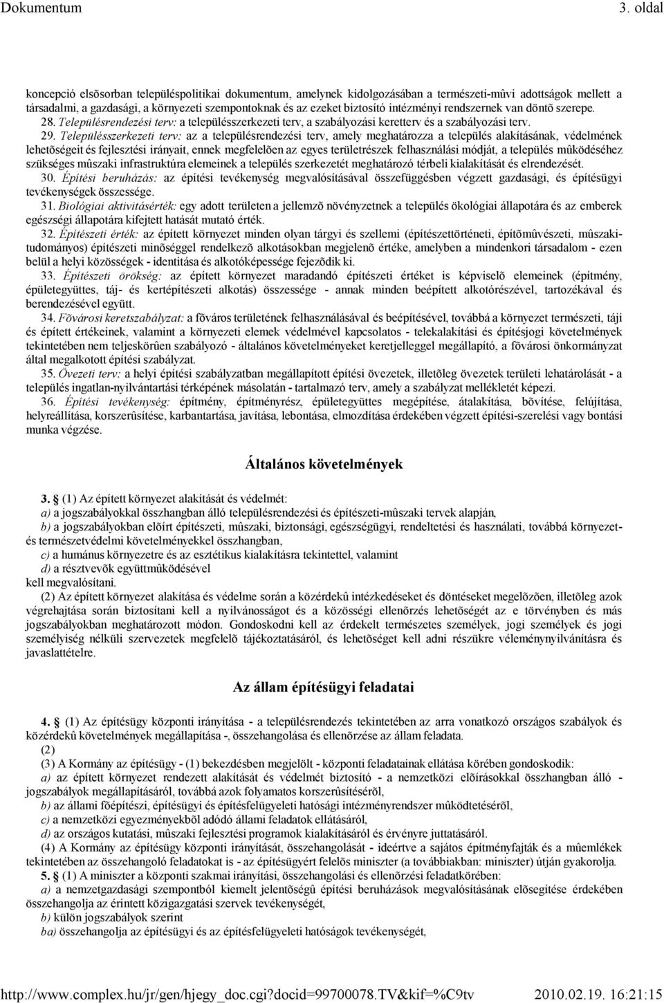 Településszerkezeti terv: az a településrendezési terv, amely meghatározza a település alakításának, védelmének lehetõségeit és fejlesztési irányait, ennek megfelelõen az egyes területrészek