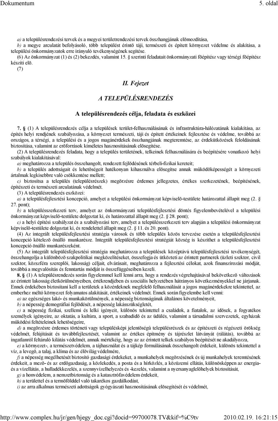 szerinti feladatait önkormányzati fõépítész vagy térségi fõépítész készíti elõ. (7) II. Fejezet A TELEPÜLÉSRENDEZÉS A településrendezés célja, feladata és eszközei 7.