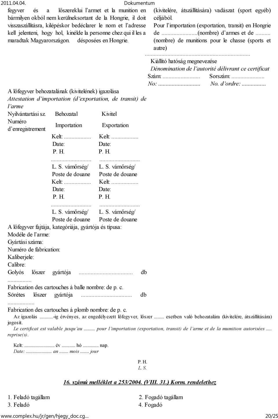 A lőfegyver behozatalának (kivitelének) igazolása Attestation d importation (d exportation, de transit) de l arme Nyilvántartási sz.