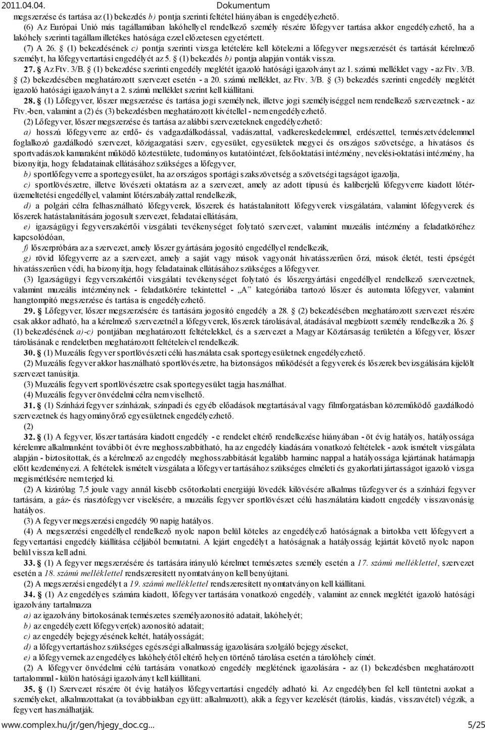 (7) A 26. (1) bekezdésének c) pontja szerinti vizsga letételére kell kötelezni a lőfegyver megszerzését és tartását kérelmező személyt, ha lőfegyvertartási engedélyét az 5.