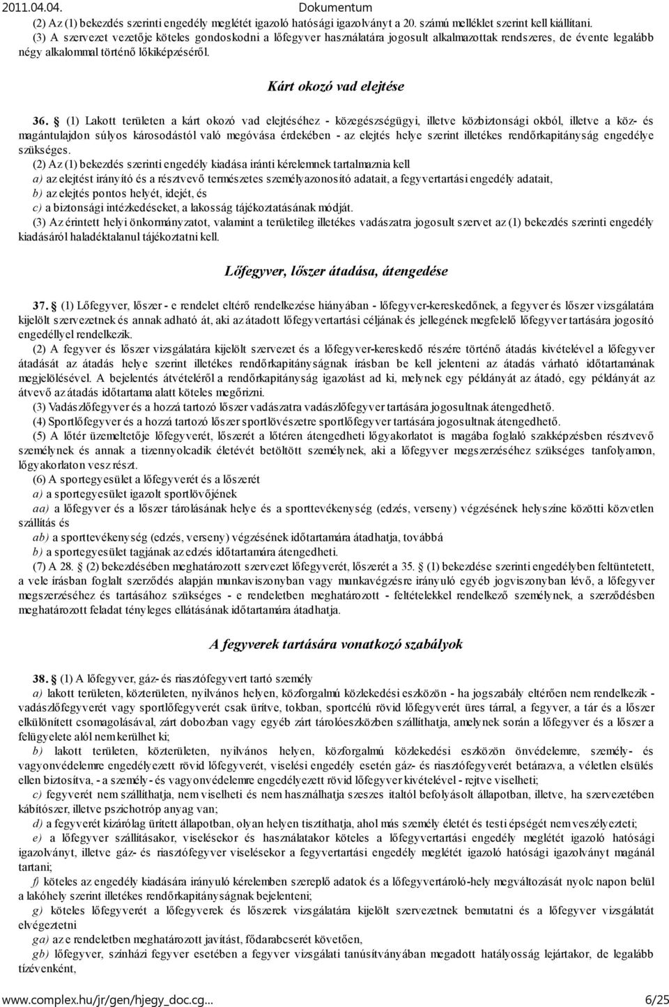 (1) Lakott területen a kárt okozó vad elejtéséhez - közegészségügyi, illetve közbiztonsági okból, illetve a köz- és magántulajdon súlyos károsodástól való megóvása érdekében - az elejtés helye