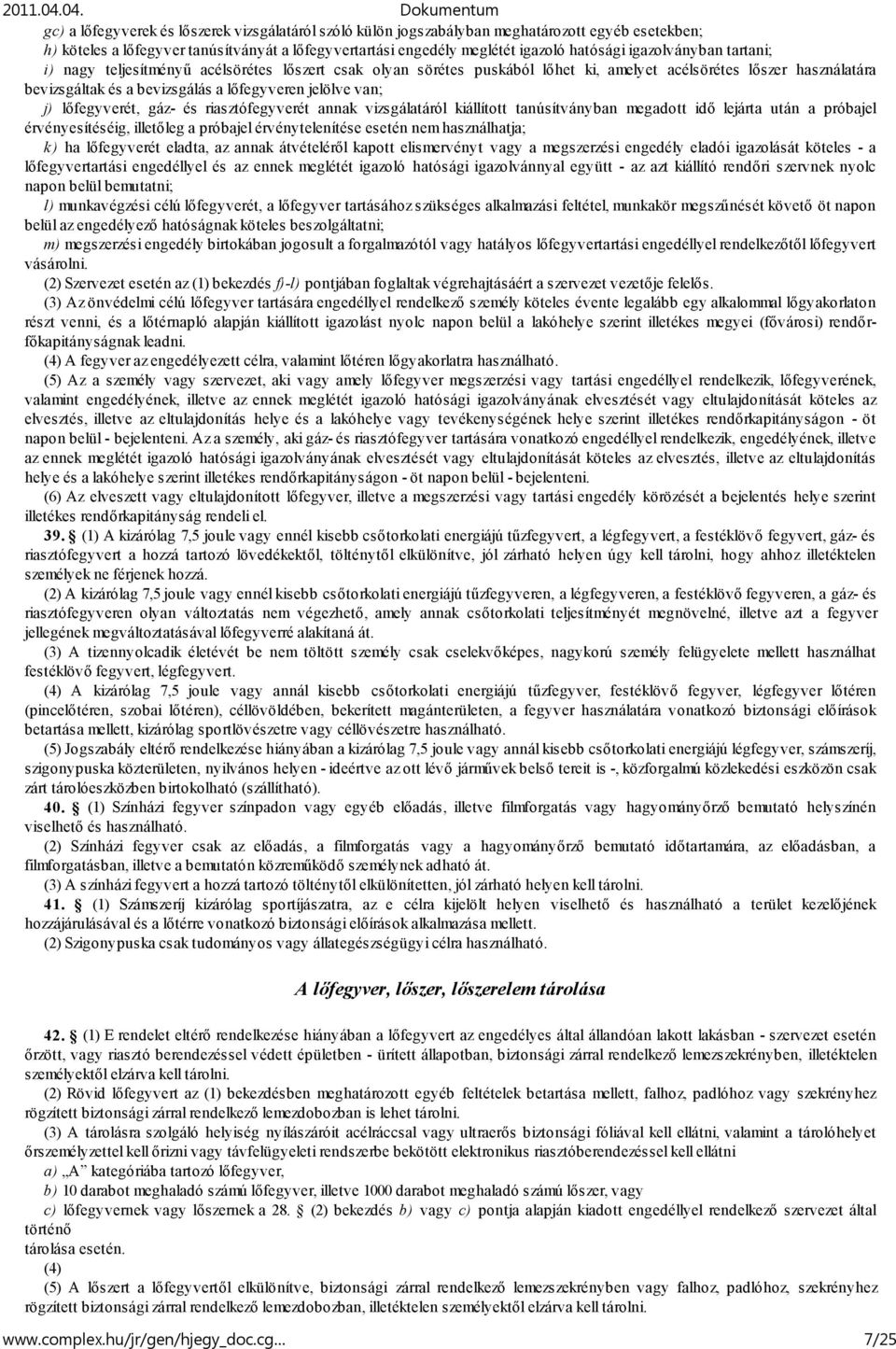 j) lőfegyverét, gáz- és riasztófegyverét annak vizsgálatáról kiállított tanúsítványban megadott idő lejárta után a próbajel érvényesítéséig, illetőleg a próbajel érvénytelenítése esetén nem