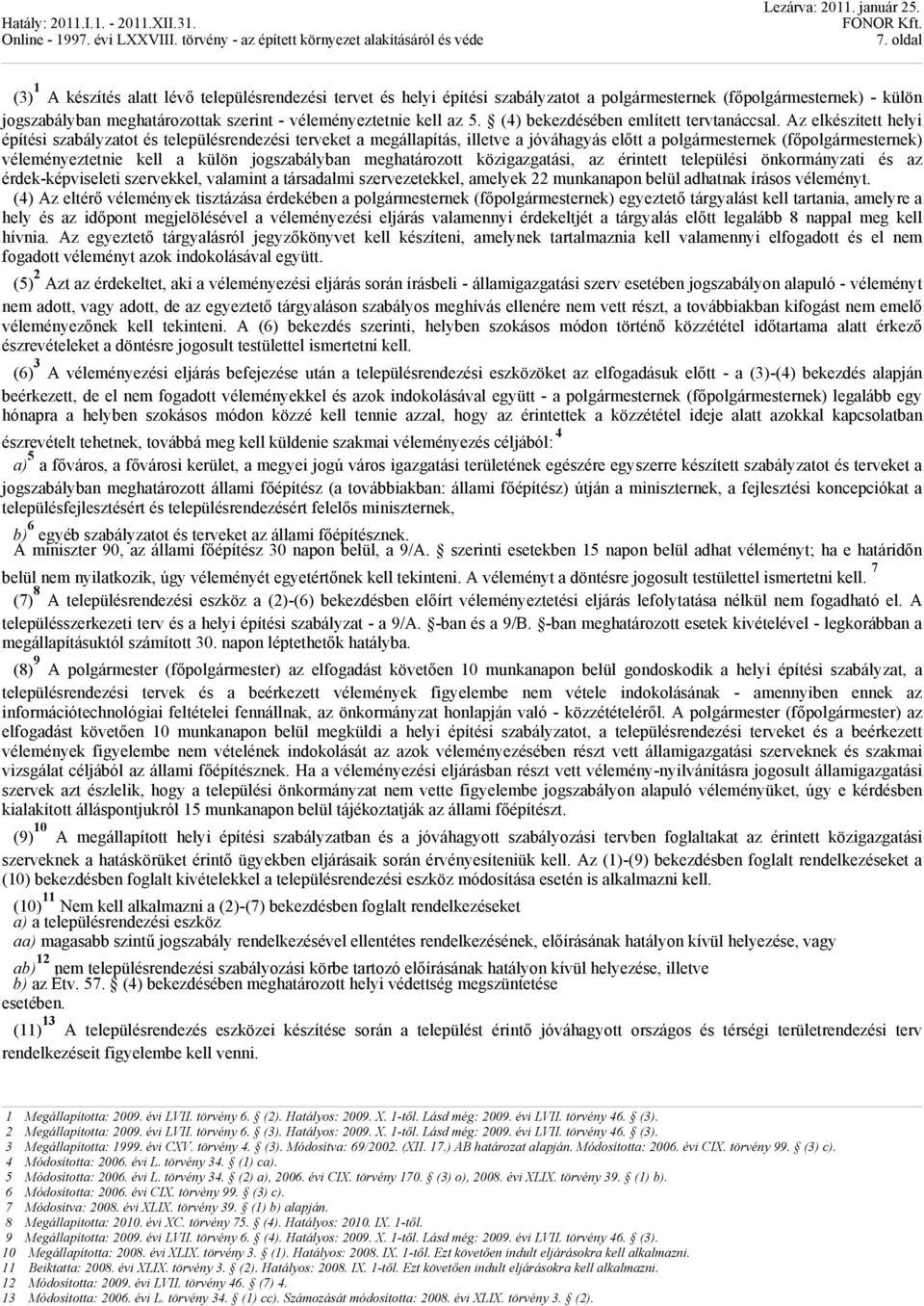 Az elkészített helyi építési szabályzatot és településrendezési terveket a megállapítás, illetve a jóváhagyás előtt a polgármesternek (főpolgármesternek) véleményeztetnie kell a külön jogszabályban