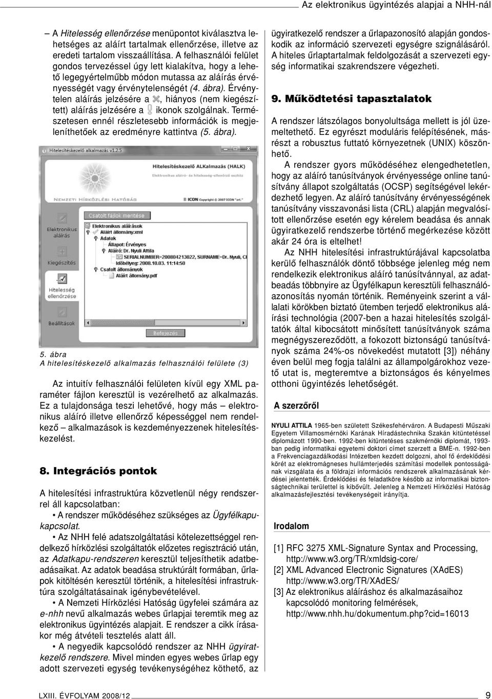 Érvénytelen aláírás jelzésére a, hiányos (nem kiegészített) aláírás jelzésére a ikonok szolgálnak. Természetesen ennél részletesebb információk is megjeleníthetôek az eredményre kattintva (5. ábra).